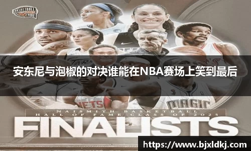 安东尼与泡椒的对决谁能在NBA赛场上笑到最后